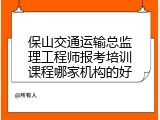 保山交通运输总监理工程师报考培训课程哪家机构的好