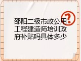 邵阳二级市政公用工程建造师培训政府补贴吗具体多少