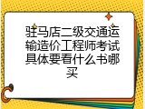 驻马店二级交通运输造价工程师考试具体要看什么书哪买