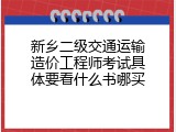 新乡二级交通运输造价工程师考试具体要看什么书哪买