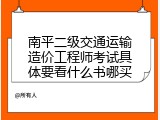南平二级交通运输造价工程师考试具体要看什么书哪买