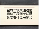 盐城二级交通运输造价工程师考试具体要看什么书哪买