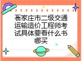 石家庄市二级交通运输造价工程师考试具体要看什么书哪买