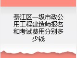 綦江区一级市政公用工程建造师报名和考试费用分别多少钱