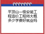 平顶山一级安装工程造价工程师大概多少学费好就业吗