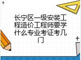 长宁区一级安装工程造价工程师要学什么专业考证考几门