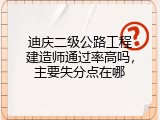 迪庆二级公路工程建造师通过率高吗，主要失分点在哪