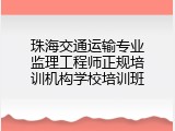 珠海交通运输专业监理工程师正规培训机构学校培训班