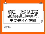 镇江二级公路工程建造师通过率高吗，主要失分点在哪