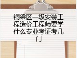 铜梁区一级安装工程造价工程师要学什么专业考证考几门