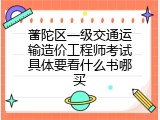 普陀区一级交通运输造价工程师考试具体要看什么书哪买