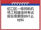 虹口区一级民航机场工程建造师考试报名需要提供什么材料