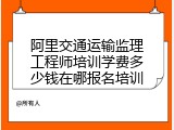 阿里交通运输监理工程师培训学费多少钱在哪报名培训