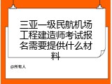 三亚一级民航机场工程建造师考试报名需要提供什么材料