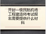 开封一级民航机场工程建造师考试报名需要提供什么材料
