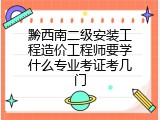 黔西南二级安装工程造价工程师要学什么专业考证考几门