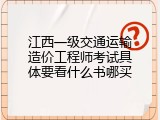 江西一级交通运输造价工程师考试具体要看什么书哪买