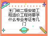 三门峡二级安装工程造价工程师要学什么专业考证考几门