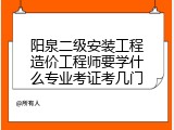 阳泉二级安装工程造价工程师要学什么专业考证考几门