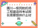四川一级民航机场工程建造师考试报名需要提供什么材料