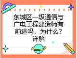 东城区一级通信与广电工程建造师有前途吗，为什么？详解