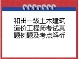 和田一级土木建筑造价工程师考试真题例题及考点解析