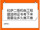 拉萨二级机电工程建造师证书考下来需要花多久难不难