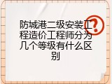防城港二级安装工程造价工程师分为几个等级有什么区别