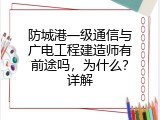防城港一级通信与广电工程建造师有前途吗，为什么？详解