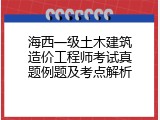 海西一级土木建筑造价工程师考试真题例题及考点解析