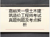 嘉峪关一级土木建筑造价工程师考试真题例题及考点解析