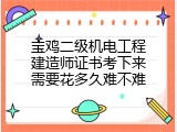 宝鸡二级机电工程建造师证书考下来需要花多久难不难