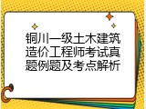 铜川一级土木建筑造价工程师考试真题例题及考点解析