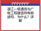 湛江一级通信与广电工程建造师有前途吗，为什么？详解