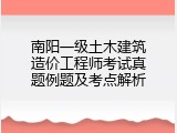 南阳一级土木建筑造价工程师考试真题例题及考点解析