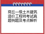商丘一级土木建筑造价工程师考试真题例题及考点解析