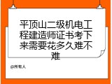 平顶山二级机电工程建造师证书考下来需要花多久难不难