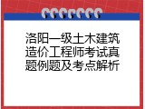 洛阳一级土木建筑造价工程师考试真题例题及考点解析