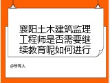 襄阳土木建筑监理工程师是否需要继续教育呢如何进行