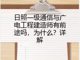 日照一级通信与广电工程建造师有前途吗，为什么？详解