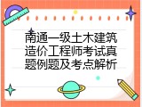 南通一级土木建筑造价工程师考试真题例题及考点解析