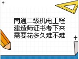 南通二级机电工程建造师证书考下来需要花多久难不难