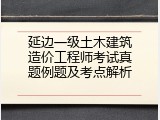 延边一级土木建筑造价工程师考试真题例题及考点解析