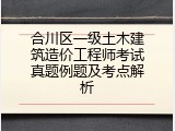 合川区一级土木建筑造价工程师考试真题例题及考点解析