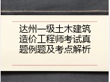 达州一级土木建筑造价工程师考试真题例题及考点解析