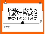 怀柔区二级水利水电建造工程师考试需要什么条件及要求