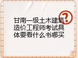 甘南一级土木建筑造价工程师考试具体要看什么书哪买