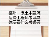 德州一级土木建筑造价工程师考试具体要看什么书哪买