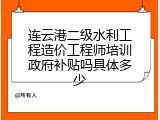 连云港二级水利工程造价工程师培训政府补贴吗具体多少