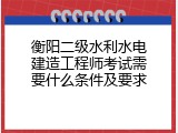 衡阳二级水利水电建造工程师考试需要什么条件及要求